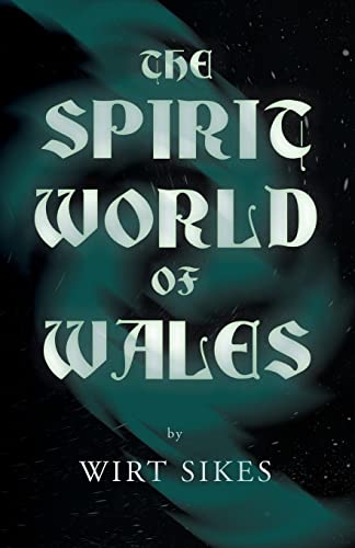 The Spirit World Of Wales - Including Ghosts, Spectral Animals, Household Fairies, The Devil In Wales And Angelic Spirits (Folklore History Series)
