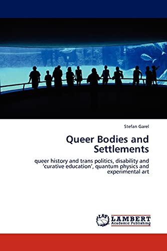 Queer Bodies and Settlements: queer history and trans politics, disability and ‘curative education’, quantum physics and experimental art