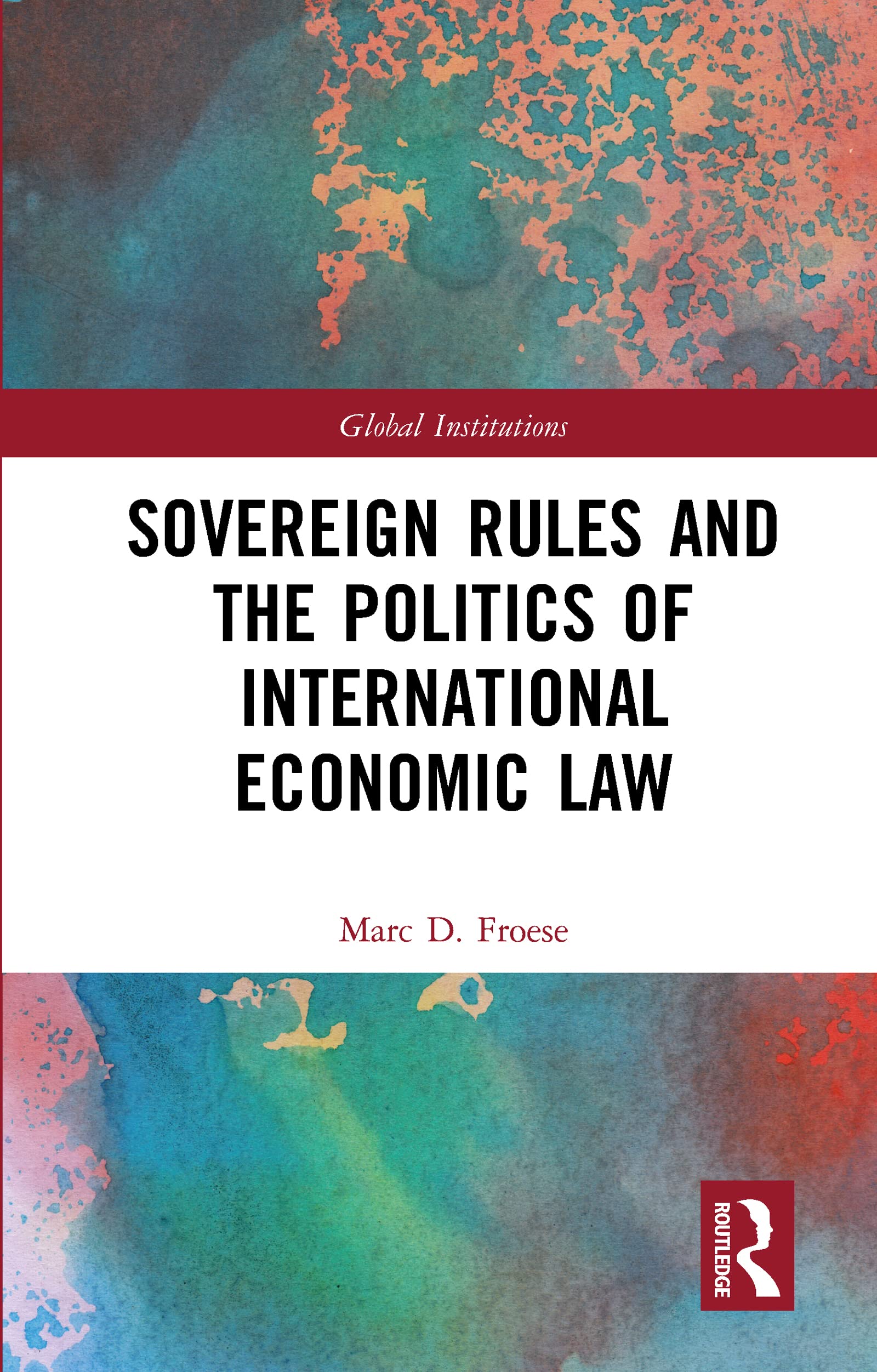 Sovereign Rules and the Politics of International Economic Law (Global Institutions)