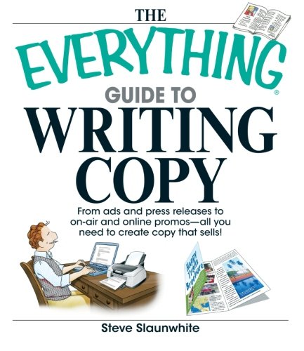 The Everything Guide to Writing Copy: From Ads and Press Releases to On-Air and Online Promos--All You Need to Create Copy That Sells! (Everything)