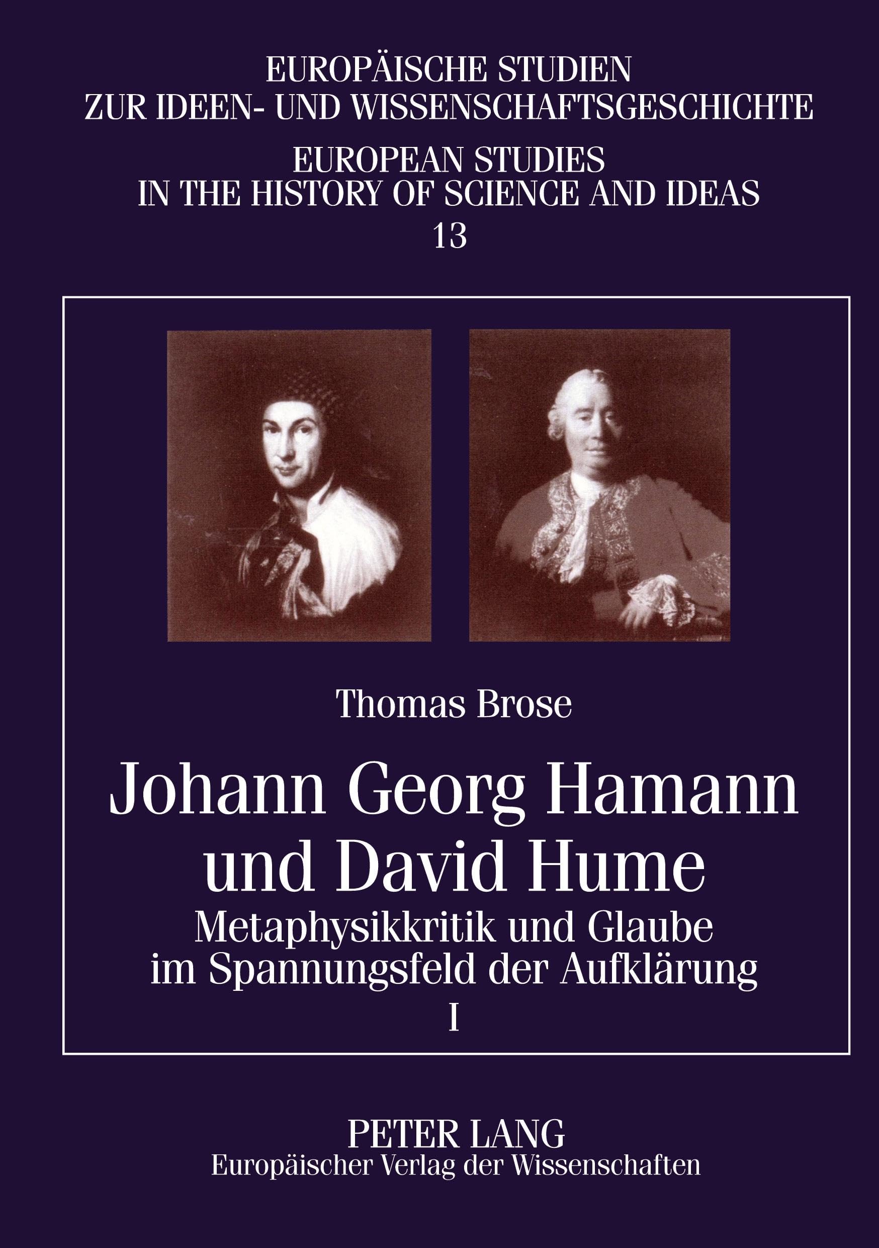 Johann Georg Hamann und David Hume: Metaphysikkritik und Glaube im Spannungsfeld der Aufklärung- I (Europäische Studien zur Ideen- und ... Studies in the History of Science and Ideas)