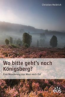 Wo bitte geht's nach Königsberg: Eine Wanderung von West nach Ost