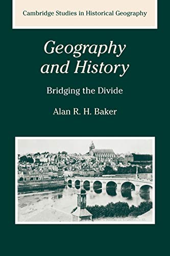 Geography and History: Bridging the Divide (Cambridge Studies in Historical Geography, Band 36)