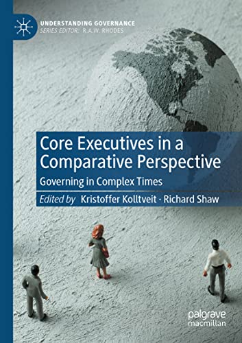 Core Executives in a Comparative Perspective: Governing in Complex Times (Understanding Governance)