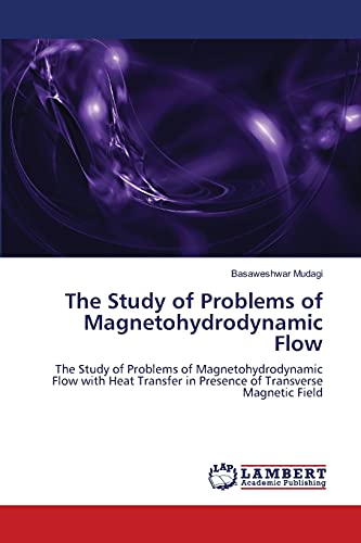 The Study of Problems of Magnetohydrodynamic Flow: The Study of Problems of Magnetohydrodynamic Flow with Heat Transfer in Presence of Transverse Magnetic Field