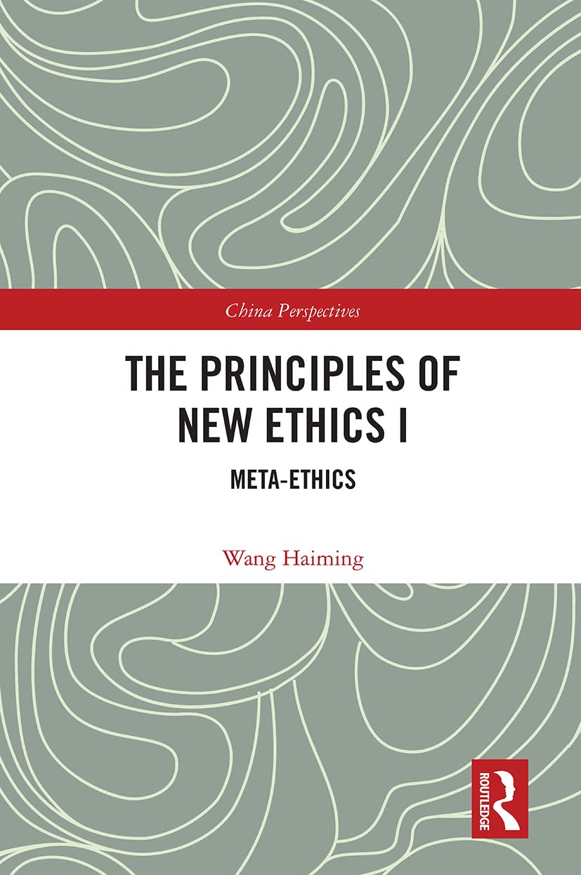 The Principles of New Ethics I: Meta-ethics (China Perspectives, 1)