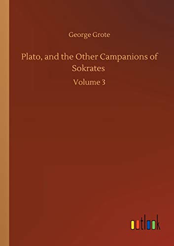 Plato, and the Other Campanions of Sokrates: Volume 3