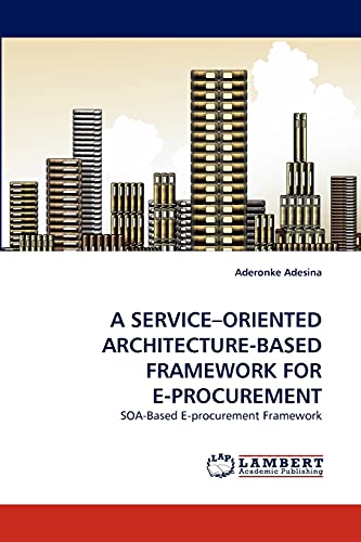A SERVICE?ORIENTED ARCHITECTURE-BASED FRAMEWORK FOR E-PROCUREMENT: SOA-Based E-procurement Framework