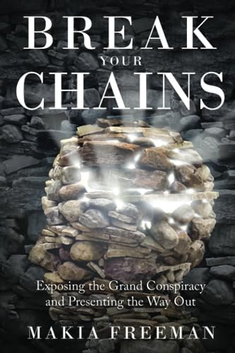 Makia Freeman Break Your Chains, Exposing The Grand Conspiracy And Presenting The Way Out