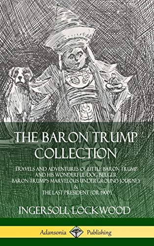 Ingersoll Lockwood The Baron Trump Collection, Travels And Adventures Of Little Baron Trump And His Wonderful Dog Bulger, Baron Trump?s Marvelous Underground Journey &