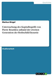 Untersuchung des Kapitalbegriffs von Pierre Bourdieu anhand der zweiten Generation der Rothschild-Dynastie