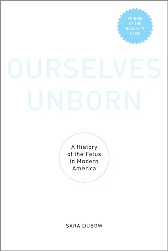 Ourselves Unborn: A History Of The Fetus In Modern America