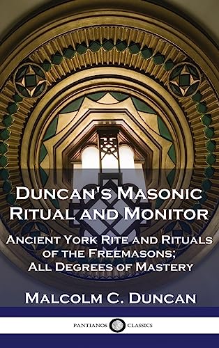 Duncan's Masonic Ritual and Monitor: Ancient York Rite and Rituals of the Freemasons; All Degrees of Mastery