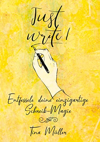 Just write!: Entfessele deine einzigartige Schreib-Magie