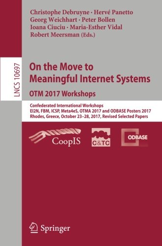 On the Move to Meaningful Internet Systems. OTM 2017 Workshops: Confederated International Workshops, EI2N, FBM, ICSP, Meta4eS, OTMA 2017 and ODBASE ... Notes in Computer Science, Band 10697)