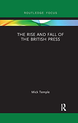 The Rise and Fall of the British Press (Routledge Focus on Journalism Studies)