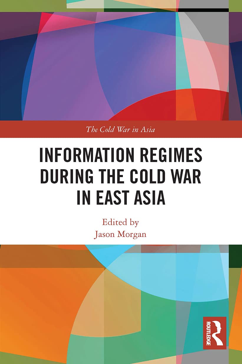 Information Regimes During the Cold War in East Asia (Cold War in Asia)