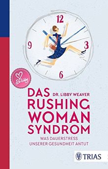 Das Rushing Woman Syndrom: Was Dauerstress unserer Gesundheit antut