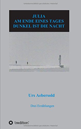 JULIA - AM ENDE EINES TAGES - DUNKEL IST DIE NACHT: Drei Erzählungen