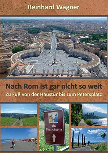 Nach Rom ist gar nicht so weit: Eine Pilgerreise zu Fuß von der Haustür bis zum Petersplatz