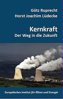 Kernenergie: Der Weg in die Zukunft (Schriftenreihe des Europäischen Instituts für Klima und Energie)