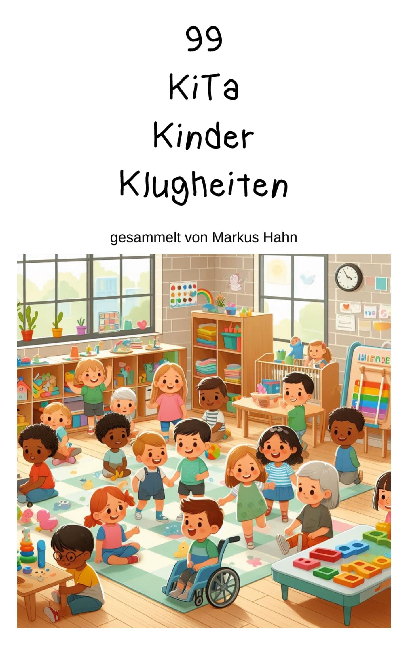 99 KiTa Kinder Klugheiten: gesammelt von Markus Hahn