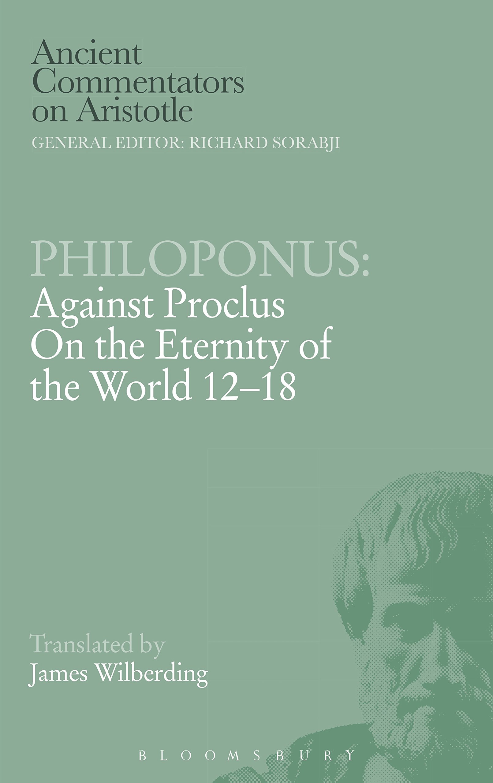Philoponus: Against Proclus on the Eternity of the World 12-18 (Ancient Commentators on Aristotle)
