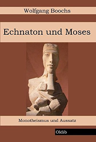 Echnaton und Moses: Monotheismus und Aussatz