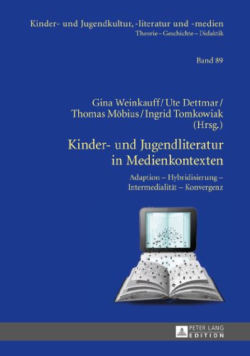Kinder- und Jugendliteratur in Medienkontexten: Adaption - Hybridisierung - Intermedialität - Konvergenz (Kinder- und Jugendkultur, -literatur und -medien. Theorie - Geschichte - Didaktik)