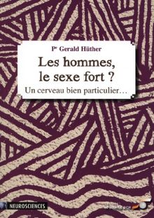 Les hommes, le sexe fort ? : un cerveau bien particulier...