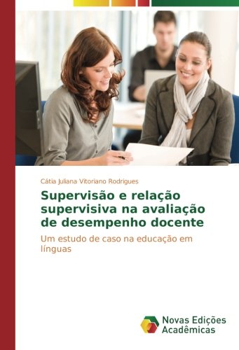 Supervisão e relação supervisiva na avaliação de desempenho docente: Um estudo de caso na educação em línguas