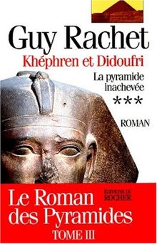 Le roman des pyramides. Vol. 3. Képhren et Didoufri : la pyramide inachevée