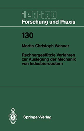 Rechnergestützte Verfahren zur Auslegung der Mechanik von Industrierobotern (IPA-IAO - Forschung und Praxis, 130, Band 130)