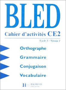 Bled CE2, cycle 3 niveau 1 : orthographe, grammaire, conjugaison, vocabulaire : cahier d'activités