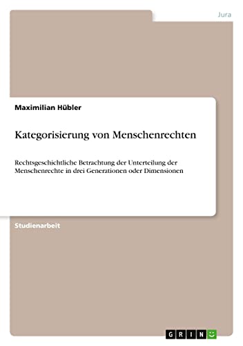Kategorisierung von Menschenrechten: Rechtsgeschichtliche Betrachtung der Unterteilung der Menschenrechte in drei Generationen oder Dimensionen