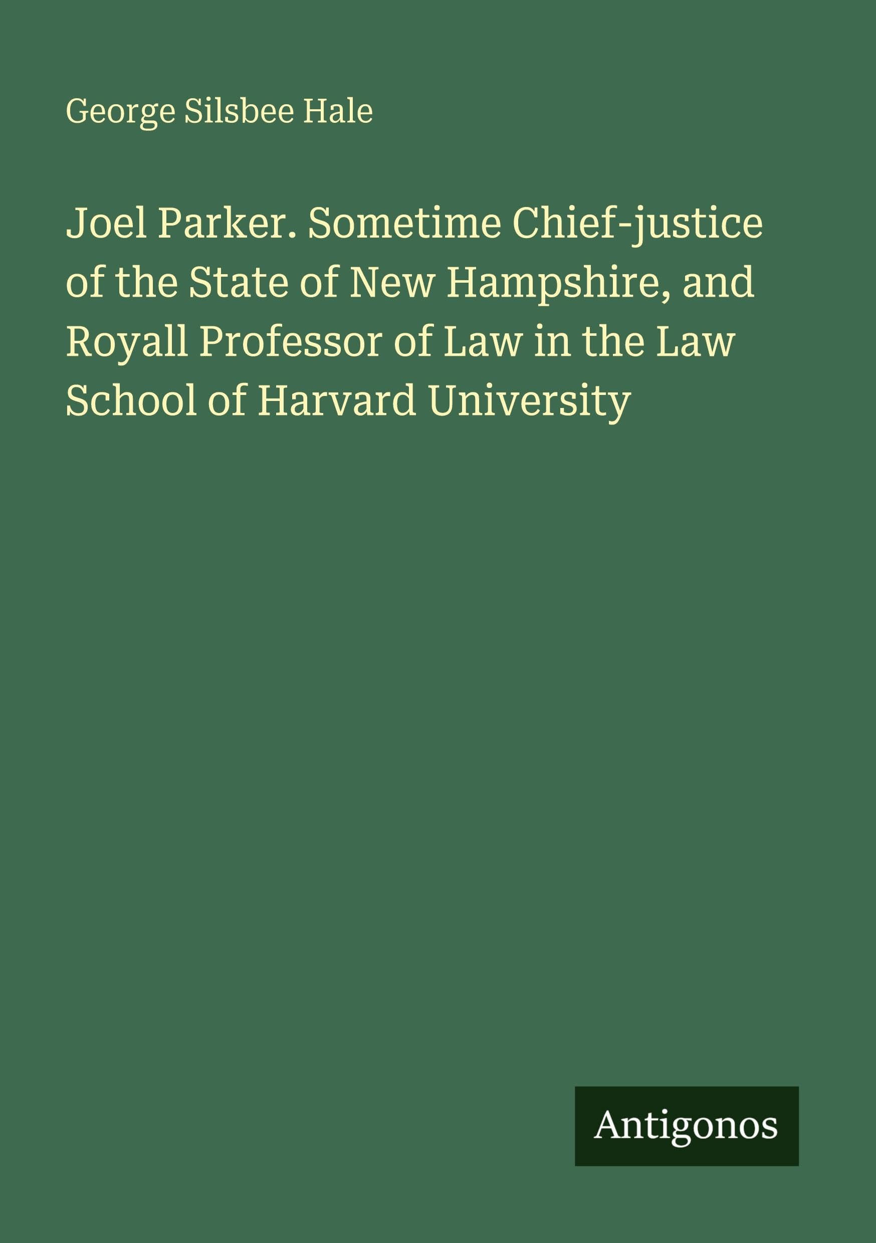 Joel Parker. Sometime Chief-justice of the State of New Hampshire, and Royall Professor of Law in the Law School of Harvard University