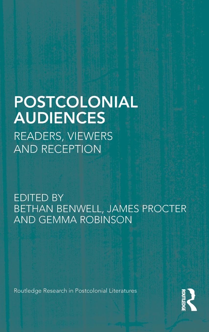 Postcolonial Audiences: Readers, Viewers and Reception (Routledge Research in Postcolonial Literatures, 37, Band 37)