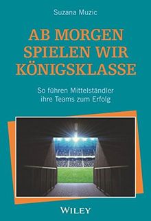 Ab morgen spielen wir Königsklasse: So führen Mittelständler ihre Teams zum Erfolg