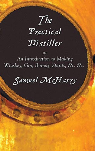 Samuel McHarry The Practical Distiller, Or An Introduction To Making Whiskey, Gin, Brandy, Spirits, &C. &C.