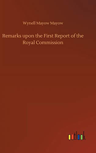 Remarks upon the First Report of the Royal Commission
