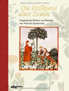 Die Heilkunst alter Zeiten. Vergessenes Wissen und Rezepte von Aloe bis Zaubernuss: Heilpflanzen und ihre Wirkung. Von der Antike bis in die Moderne. Mit 160 historischen Abbildungen.