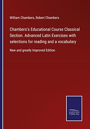 Chambers's Educational Course Classical Section. Advanced Latin Exercises with selections for reading and a vocabulary: New and greatly Improved Edition