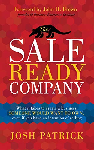 Sale Ready Company: What it takes to create a business someone would want to own, even if you have no intention of selling