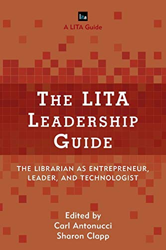 The LITA Leadership Guide: The Librarian as Entrepreneur, Leader, and Technologist (Library Information Technology Association (LITA) Guides)