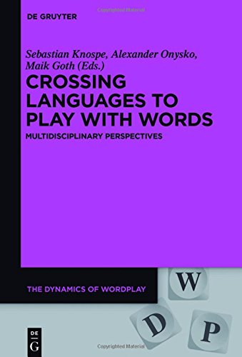 Crossing Languages to Play with Words: Multidisciplinary Perspectives (The Dynamics of Wordplay, Band 3)