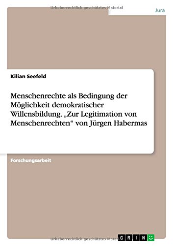 Menschenrechte als Bedingung der Möglichkeit demokratischer Willensbildung. Zur Legitimation von Menschenrechten von Jürgen Habermas