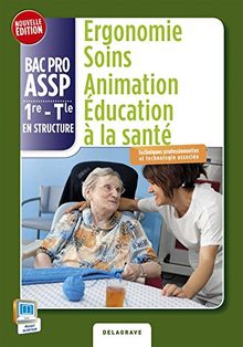 Ergonomie, soins, animation, éducation à la santé : bac pro ASSP, 1re, terminale, en structure : techniques professionnelles et technologie associée