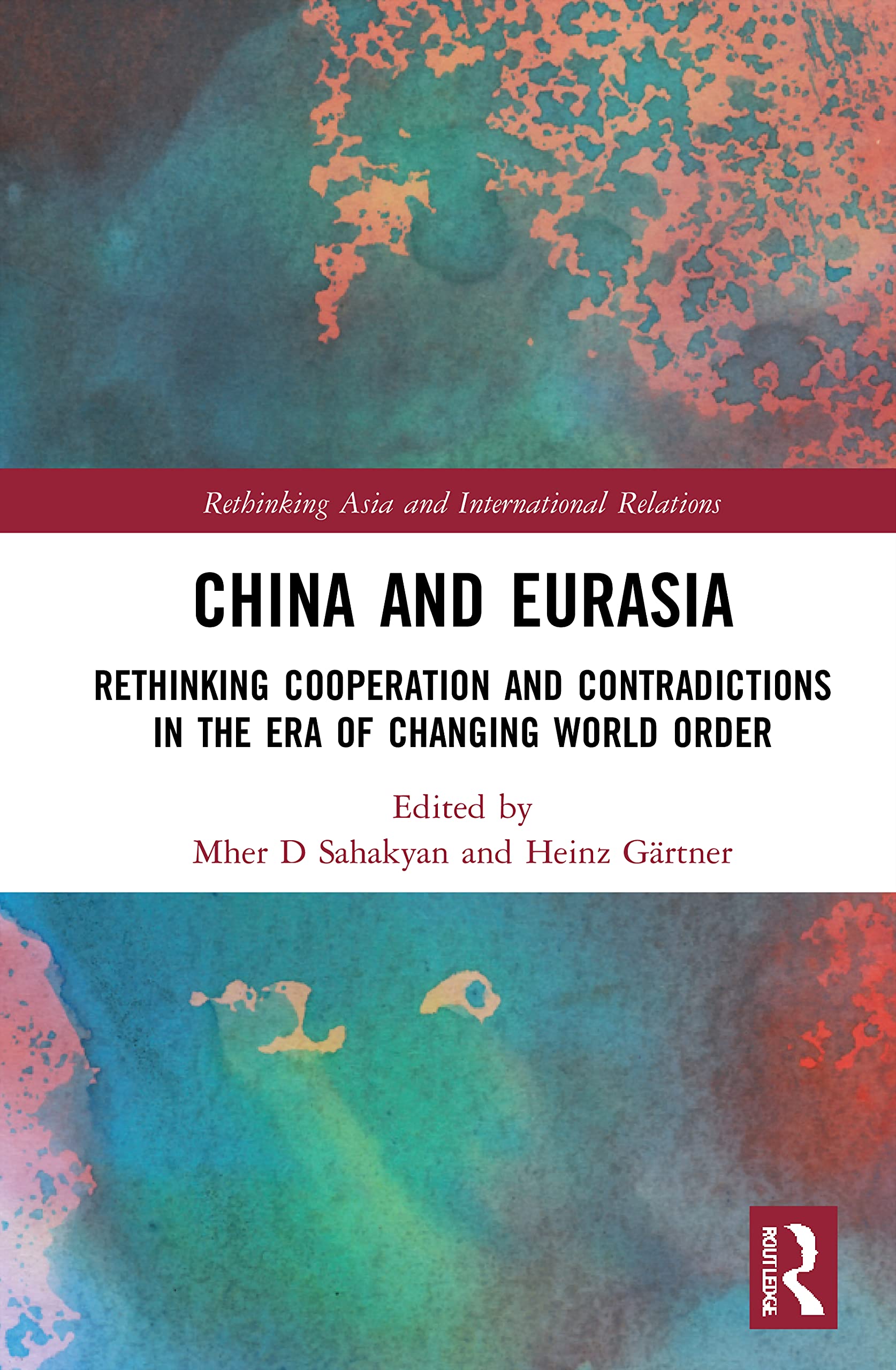 China and Eurasia: Rethinking Cooperation and Contradictions in the Era of Changing World Order (Rethinking Asia and International Relations)