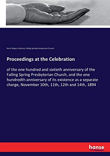 Proceedings at the Celebration: of the one hundred and sixtieth anniversary of the Falling Spring Presbyterian Church, and the one hundredth ... November 10th, 11th, 12th and 14th, 1894