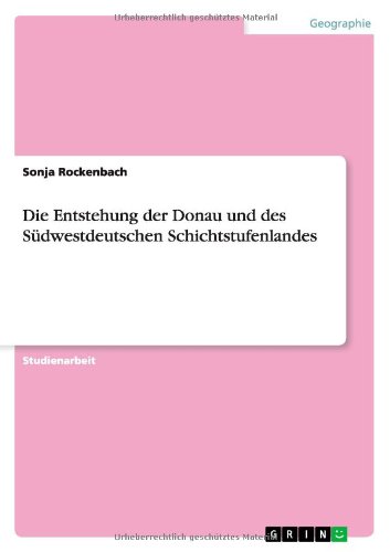 Die Entstehung der Donau und des Südwestdeutschen Schichtstufenlandes